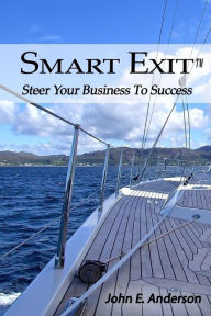 Smart Exit: Steer Your Business To Success a book by John E. Anderson available where ever fine books are sold online and in stores everywhere.